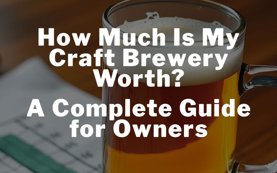 How Much Is My Craft Brewery Worth? A Complete Guide for Owners