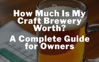 How Much Is My Craft Brewery Worth? A Complete Guide for Owners
